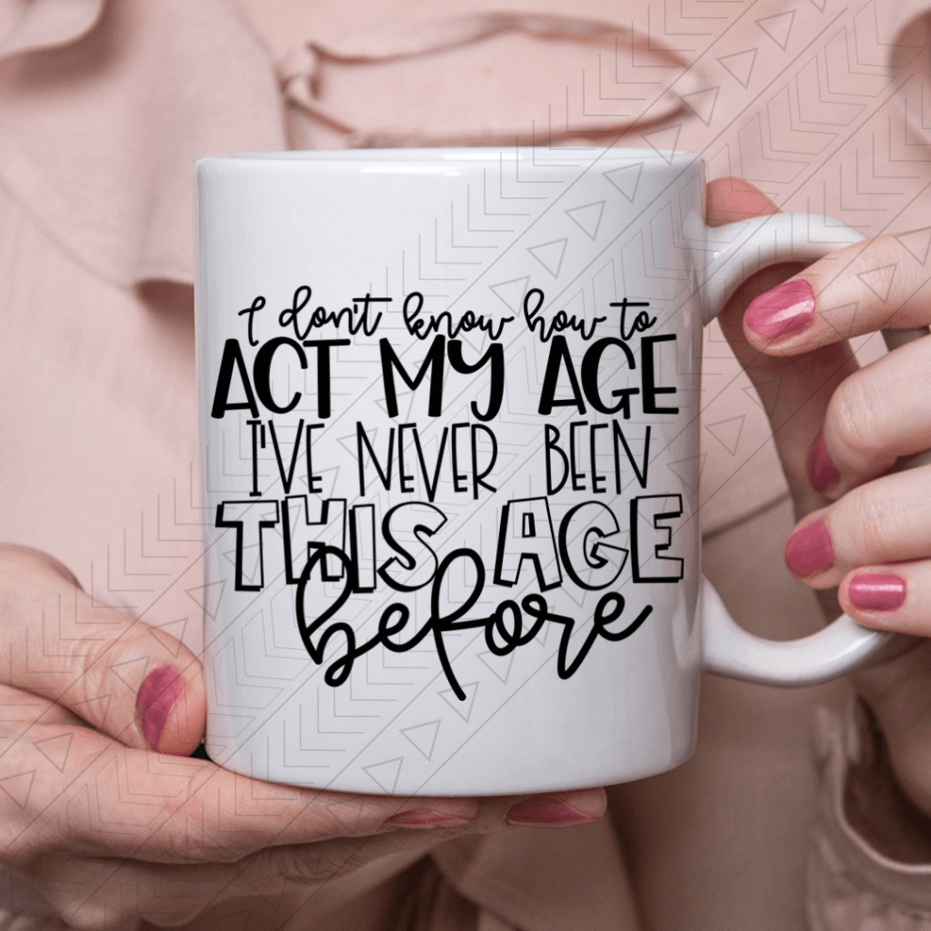 Act My Age Ceramic Mug 11Oz Mug