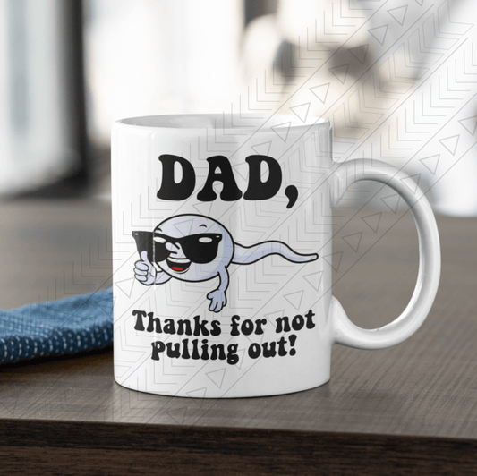 Dad Thanks For Not Pulling Out Mug