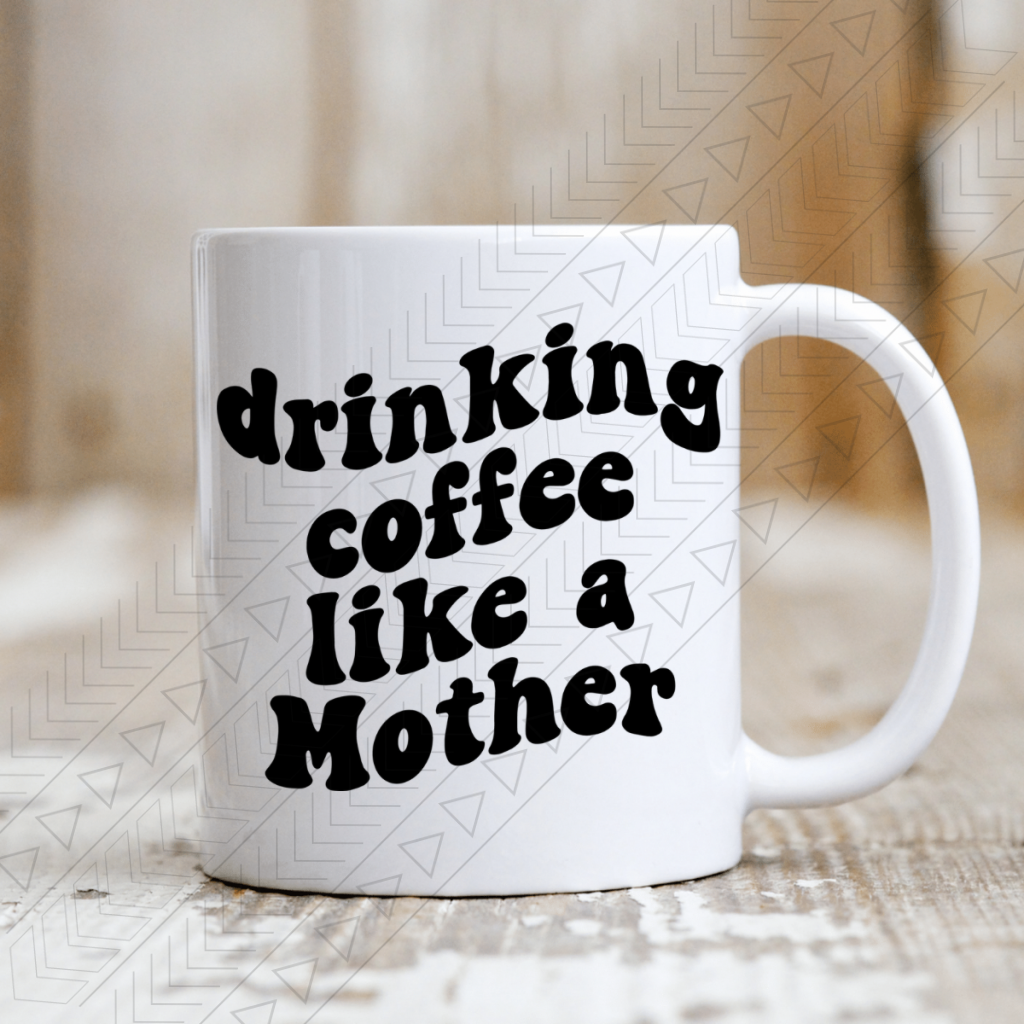 Drinking Coffee Like A Mother Ceramic Mug 11Oz Mug