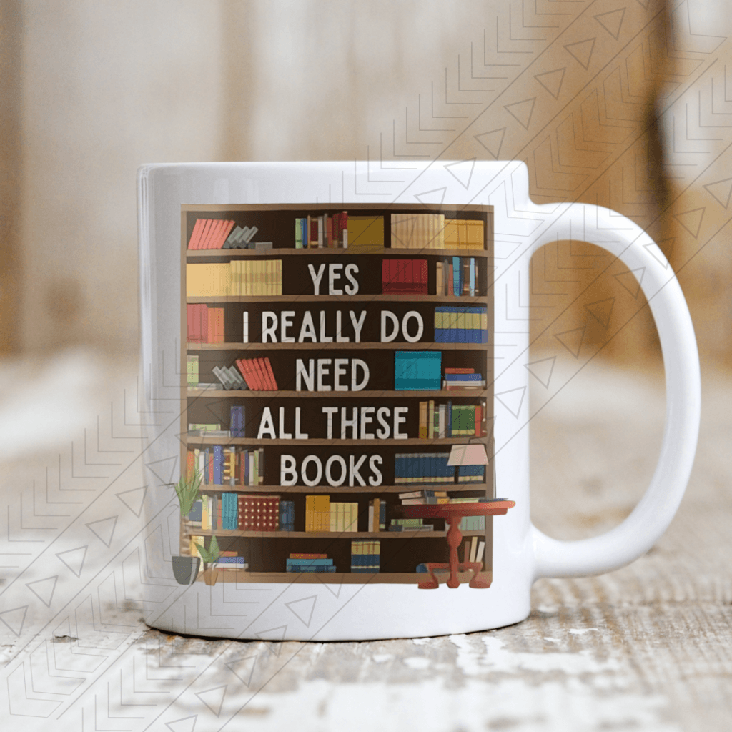 I Really Do Need These Books Ceramic Mug 11Oz Mug