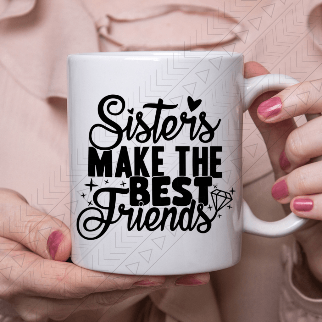 Sisters Make The Best Friends Ceramic Mug 11Oz Mug